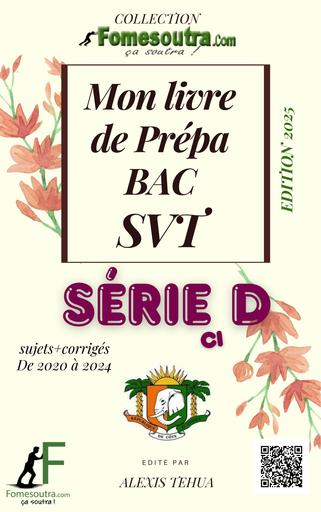 Mon livre de prépa bac 2025 SVT série D de 2020 à 2024 SUJETS+BAREME by TEHUA