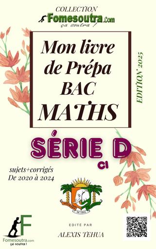 Mon livre de prépa bac 2025 MATHS série D de 2020 à 2024 SUJETS+BAREME by TEHUA